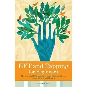 Eft and Tapping for Beginners: The Essential Eft Manual to Start Relieving Stres